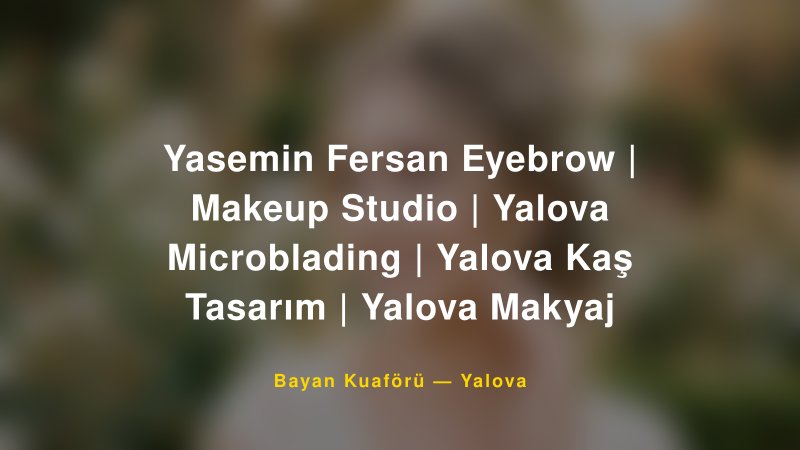 Yasemin Fersan Eyebrow | Makeup Studio | Yalova Microblading | Yalova Kaş Tasarım | Yalova Makyaj — Yalova Kır Düğünü Mekanı Rehberi