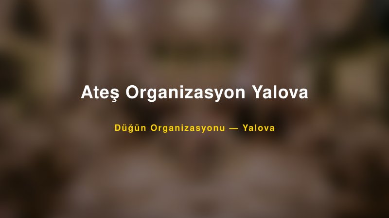 Ateş Organizasyon Yalova — Yalova Kır Düğünü Mekanı Rehberi