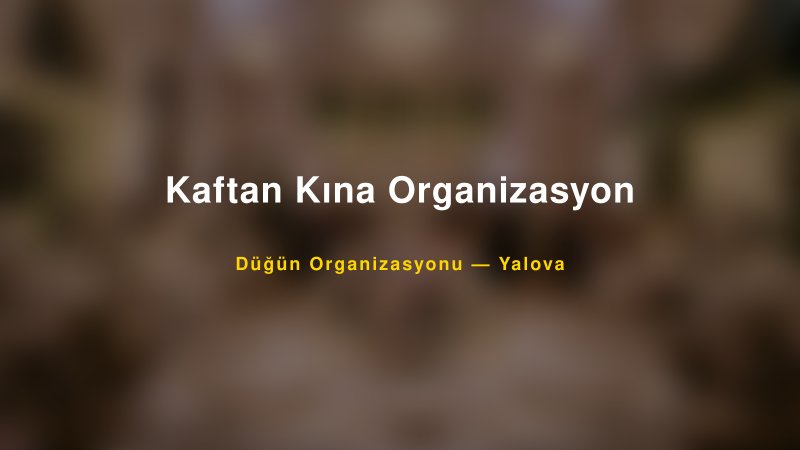 Kaftan Kına Organizasyon — Yalova Kır Düğünü Mekanı Rehberi