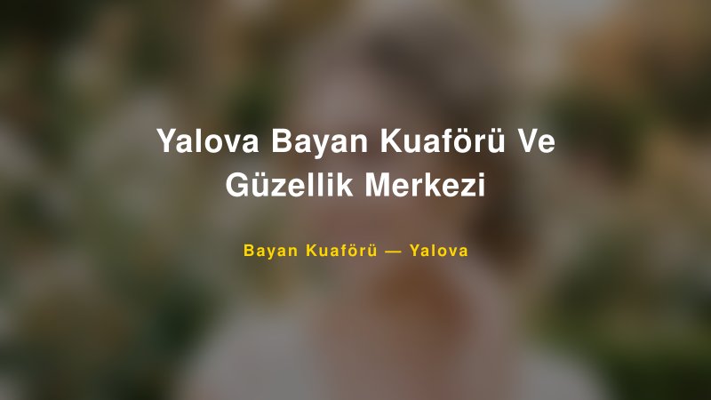 Yalova Bayan Kuaförü Ve Güzellik Merkezi — Yalova Kır Düğünü Mekanı Rehberi