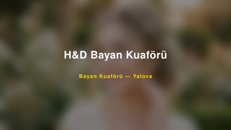 H&D Bayan Kuaförü — Yalova Kır Düğünü Mekanı Rehberi