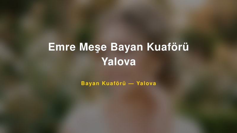 Emre Meşe Bayan Kuaförü Yalova — Yalova Kır Düğünü Mekanı Rehberi