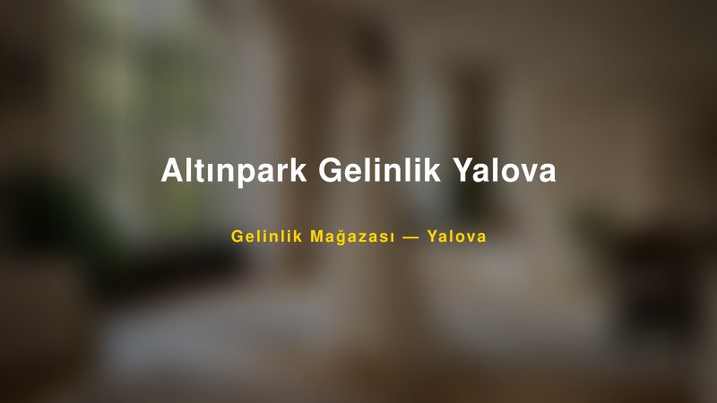 Altınpark Gelinlik Yalova — Yalova Kır Düğünü Mekanı Rehberi