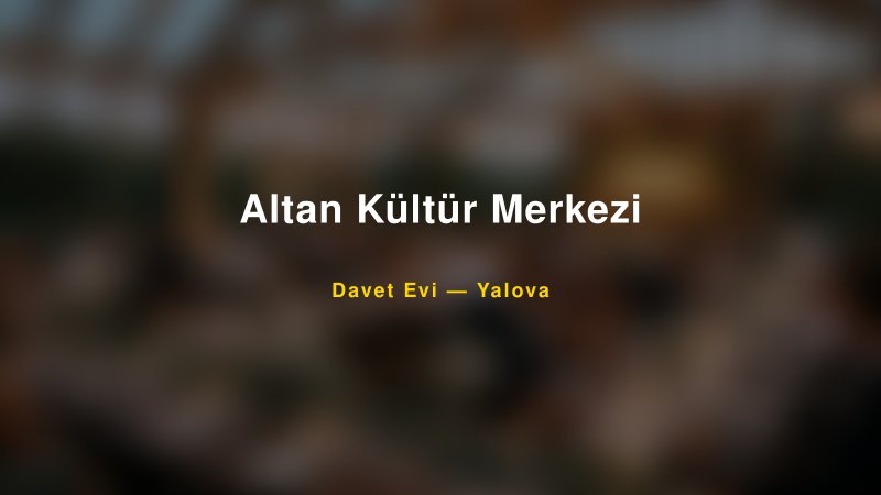 Altan Kültür Merkezi Nişan ve Davet Organizasyonu İpuçları