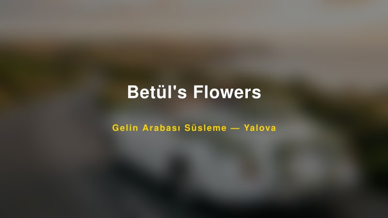 Betül's Flowers ile Trend Gelin Arabası Yazıları ve Konseptleri