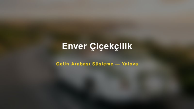 Enver Çiçekçilik Gelin Arabası Süsleme Fiyatları — 1