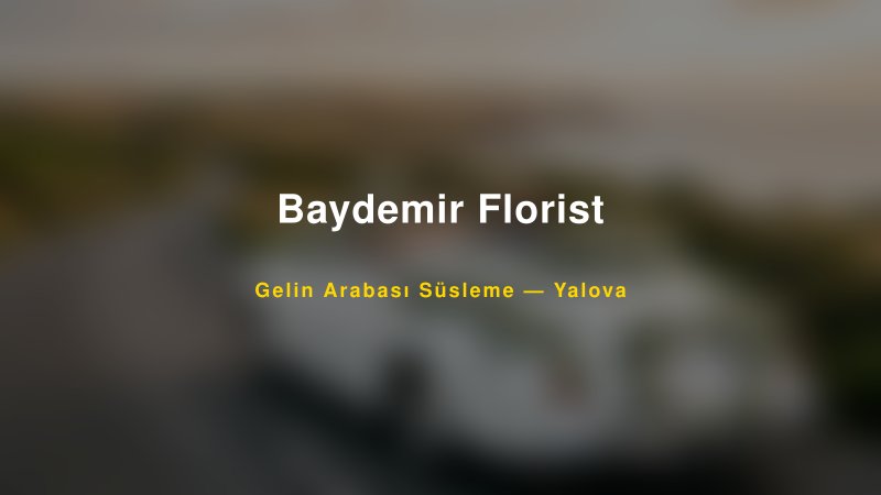 Baydemir Florist ile Trend Gelin Arabası Yazıları ve Konseptleri
